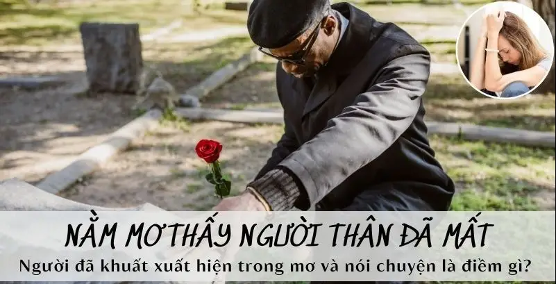 Mơ Thấy Người Thân Đã Mất Ý Nghĩa, Sổ Mơ Và Con Số Tham Khảo