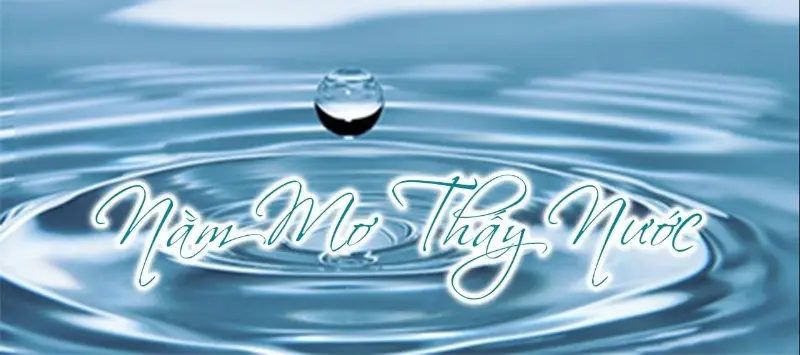 Nằm Mơ Thấy Nước Có Ý Nghĩa Gì? Giải Mã Cùng Sổ Mơ Và Xổ Số 8