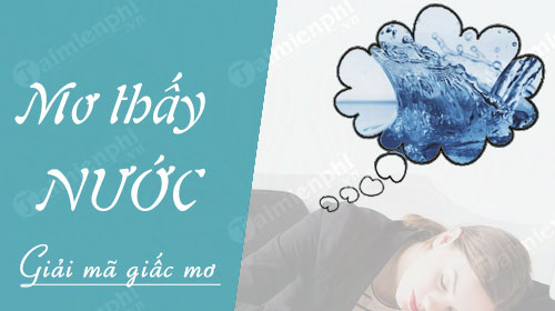 Nằm Mơ Thấy Nước Có Ý Nghĩa Gì? Giải Mã Cùng Sổ Mơ Và Xổ Số 8